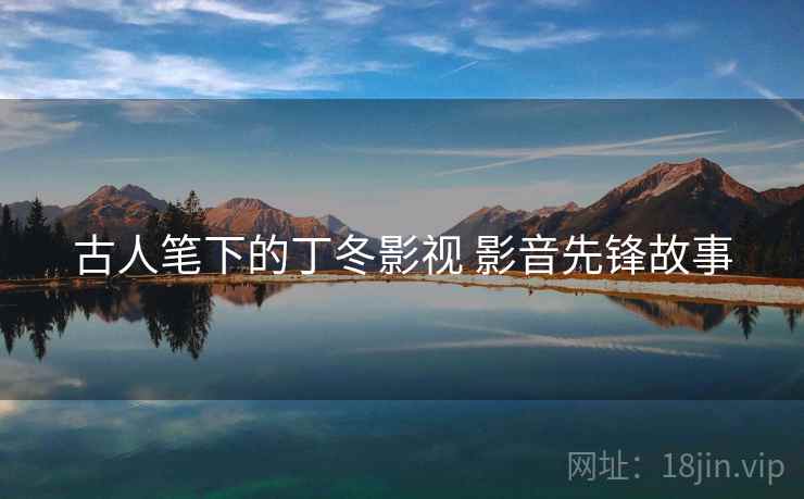 古人笔下的丁冬影视 影音先锋故事