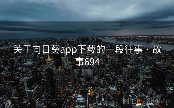 关于向日葵app下载的一段往事 · 故事694
